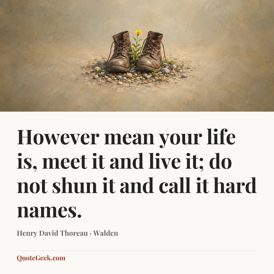 “However mean your life is, meet it and live it; do not shun it and call it hard names.” — Henry David Thoreau · Walden. Illustrated QuoteGeek card.