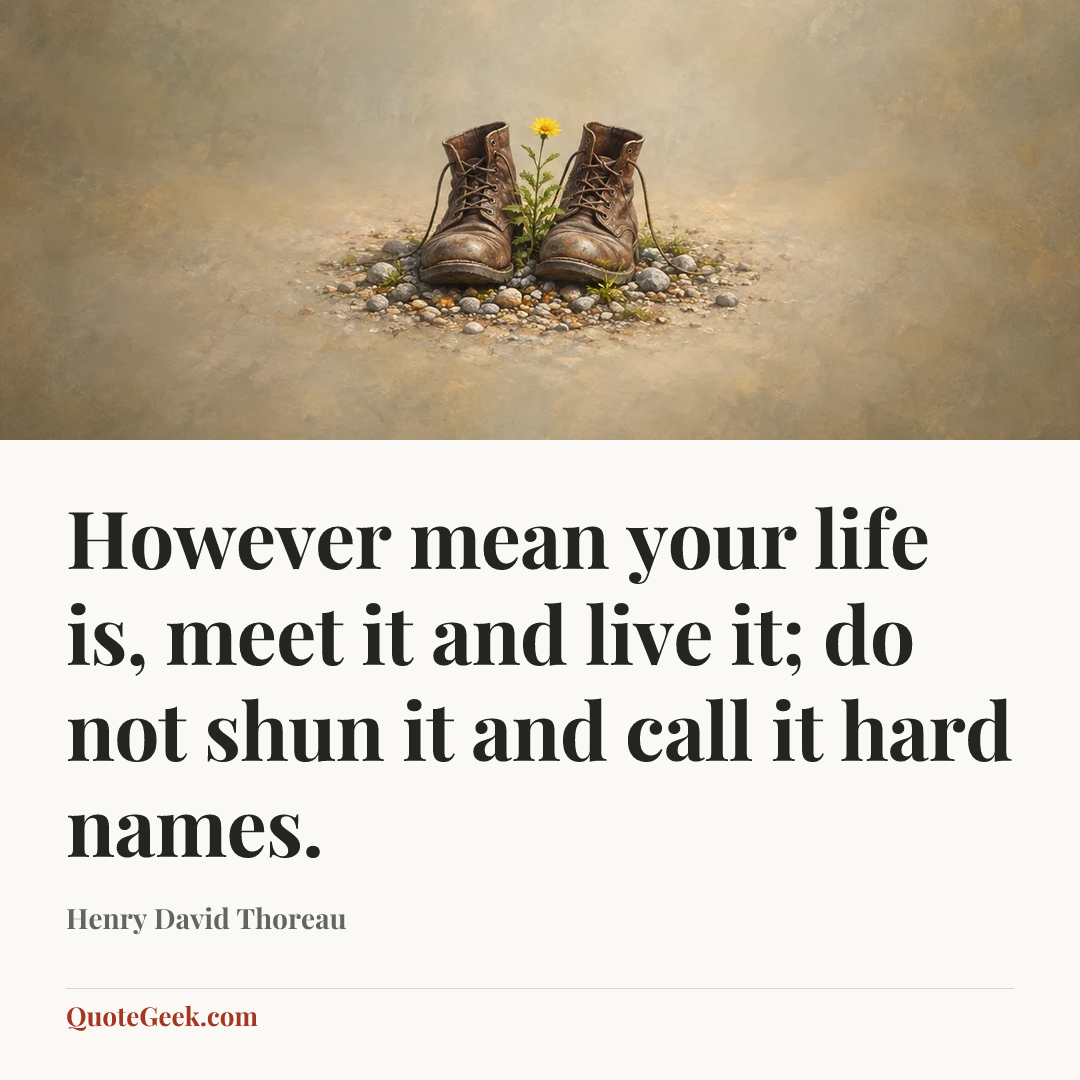 “However mean your life is, meet it and live it; do not shun it and call it hard names.” — Henry David Thoreau. Illustrated QuoteGeek card.