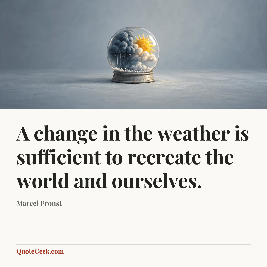 “A change in the weather is sufficient to recreate the world and ourselves.” — Marcel Proust. Illustrated QuoteGeek card.