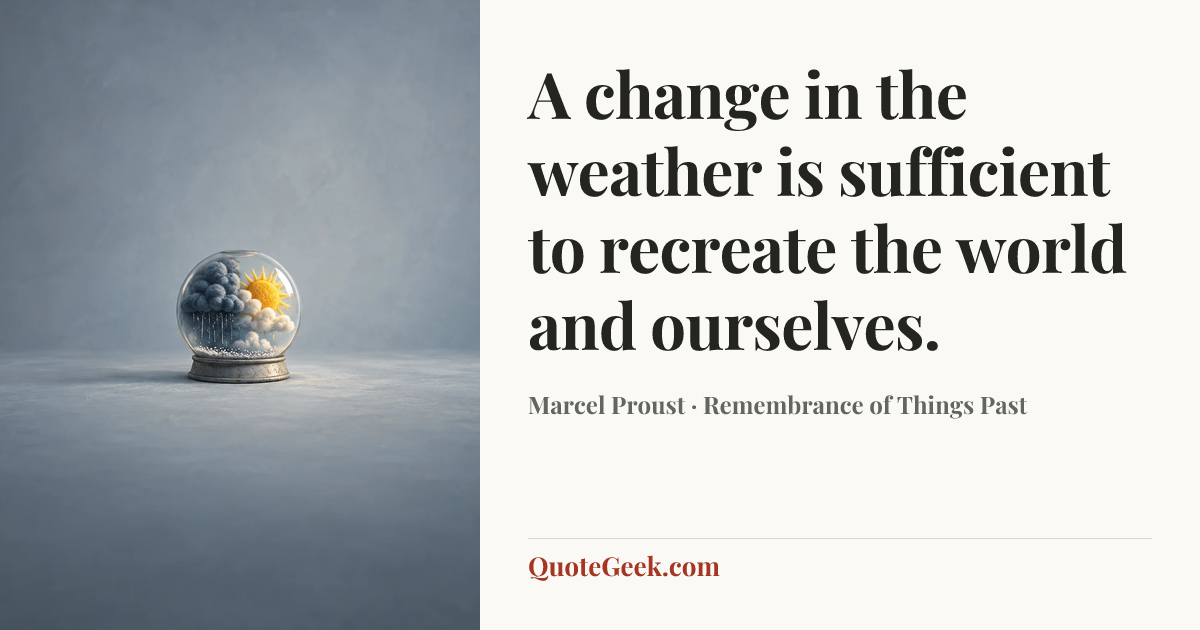 “A change in the weather is sufficient to recreate the world and ourselves.” — Marcel Proust · Remembrance of Things Past. Illustrated QuoteGeek card.