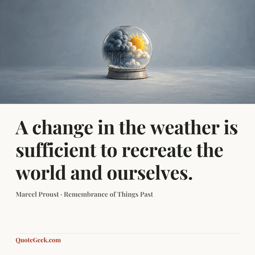 “A change in the weather is sufficient to recreate the world and ourselves.” — Marcel Proust · Remembrance of Things Past. Illustrated QuoteGeek card.