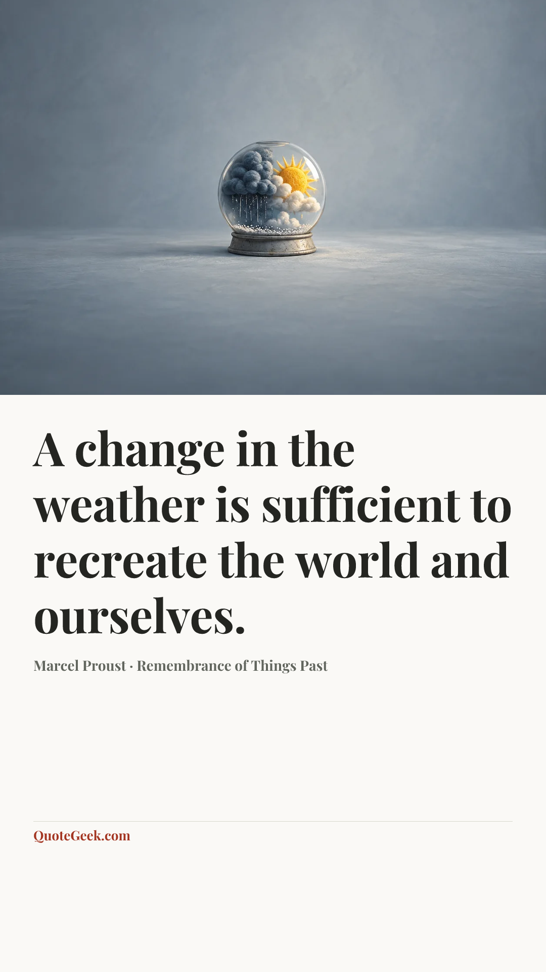 “A change in the weather is sufficient to recreate the world and ourselves.” — Marcel Proust · Remembrance of Things Past. Illustrated QuoteGeek card.