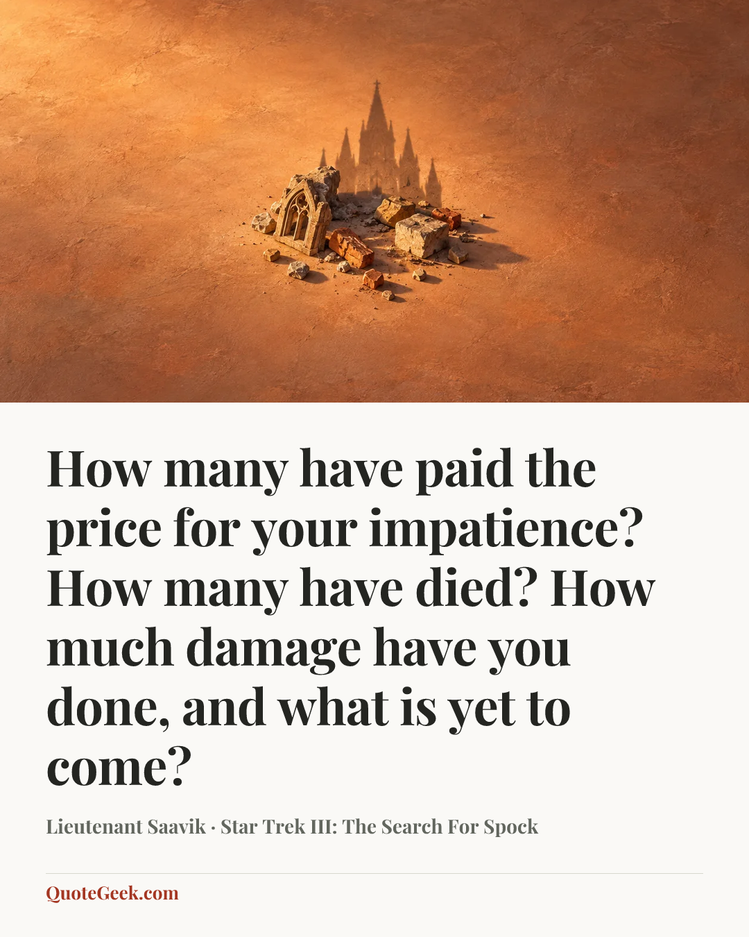 “How many have paid the price for your impatience? How many have died? How much damage have you done, and what is yet to come?” — Lieutenant Saavik · Star Trek III: The Search For Spock. Illustrated QuoteGeek card.