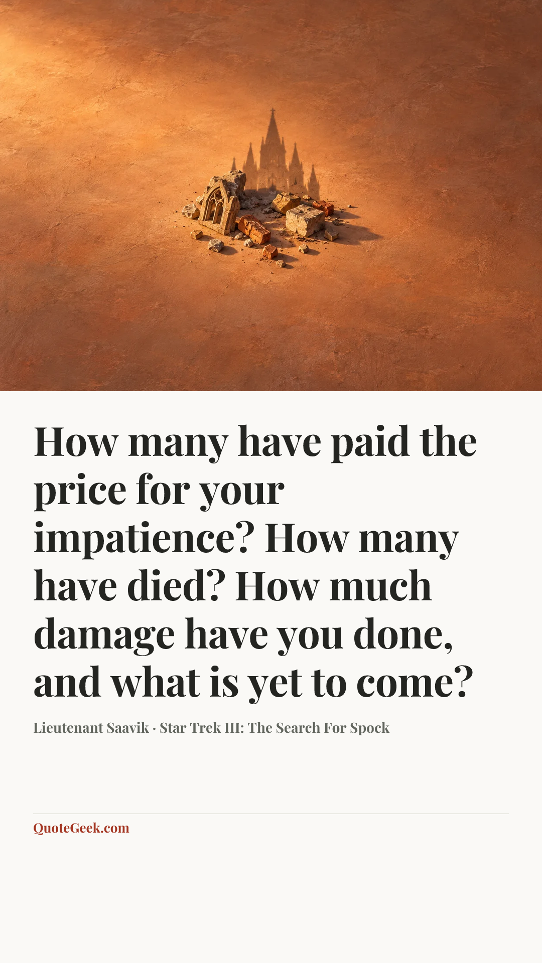 “How many have paid the price for your impatience? How many have died? How much damage have you done, and what is yet to come?” — Lieutenant Saavik · Star Trek III: The Search For Spock. Illustrated QuoteGeek card.