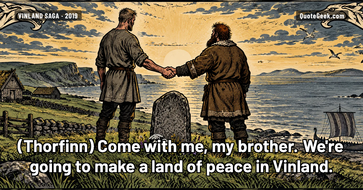 “Come with me, my brother. We're going to make a land of peace in Vinland.” — Thorfinn · Vinland Saga. Illustrated QuoteGeek card.