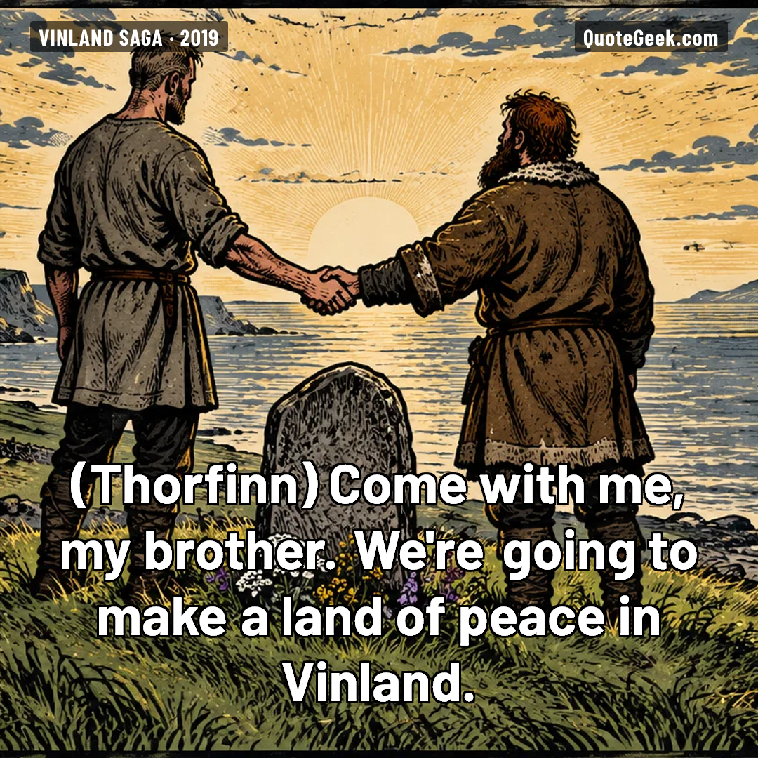 “Come with me, my brother. We're going to make a land of peace in Vinland.” — Thorfinn · Vinland Saga. Illustrated QuoteGeek card.