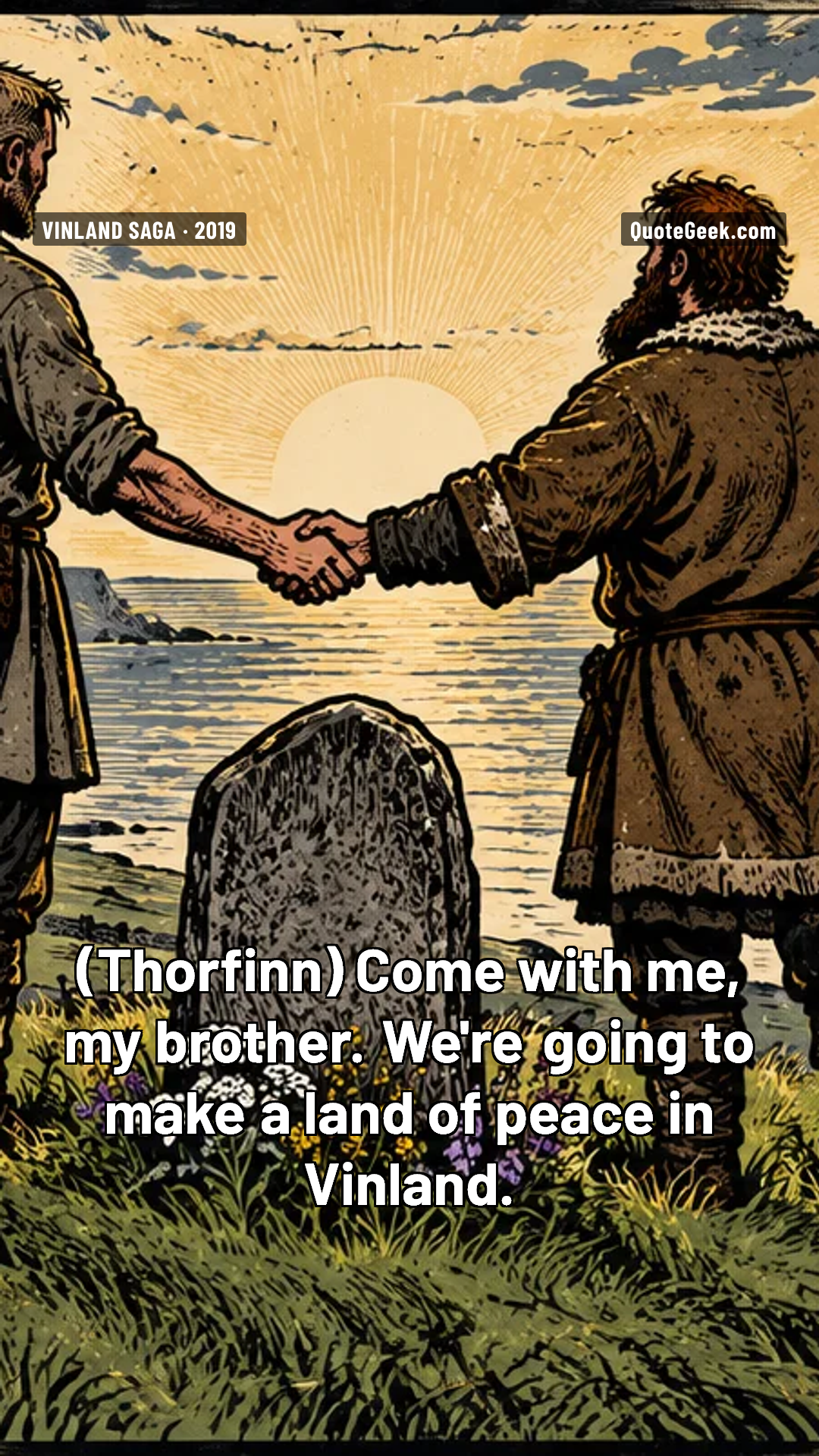 “Come with me, my brother. We're going to make a land of peace in Vinland.” — Thorfinn · Vinland Saga. Illustrated QuoteGeek card.