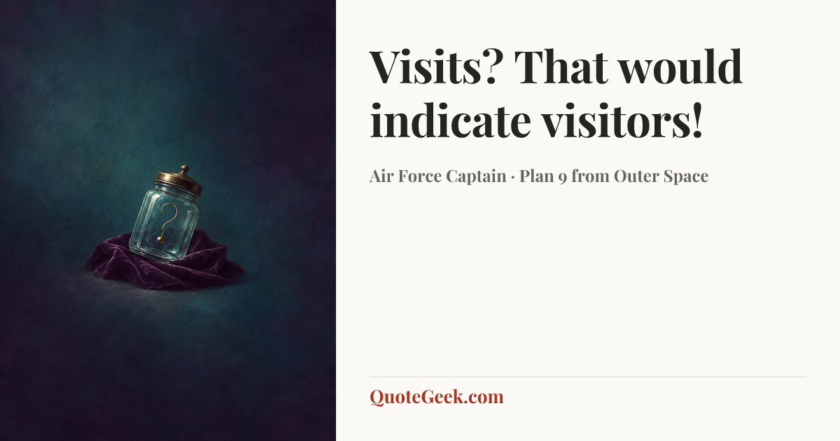 “Visits? That would indicate visitors!” — Air Force Captain · Plan 9 from Outer Space. Illustrated QuoteGeek card.