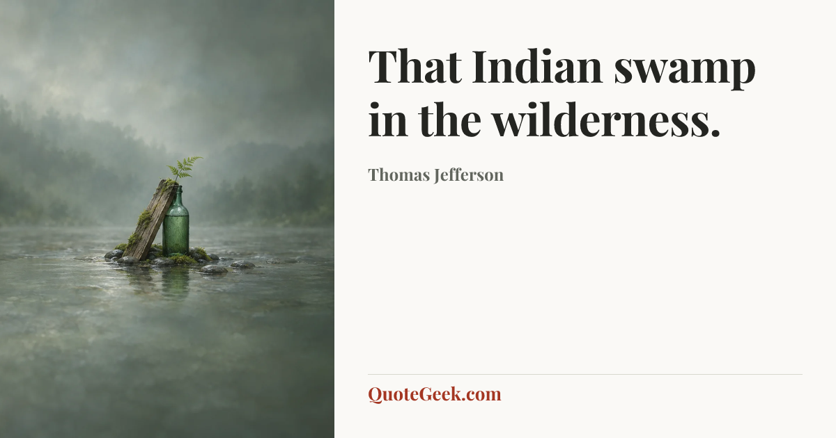 “That Indian swamp in the wilderness.” — Thomas Jefferson. Illustrated QuoteGeek card.