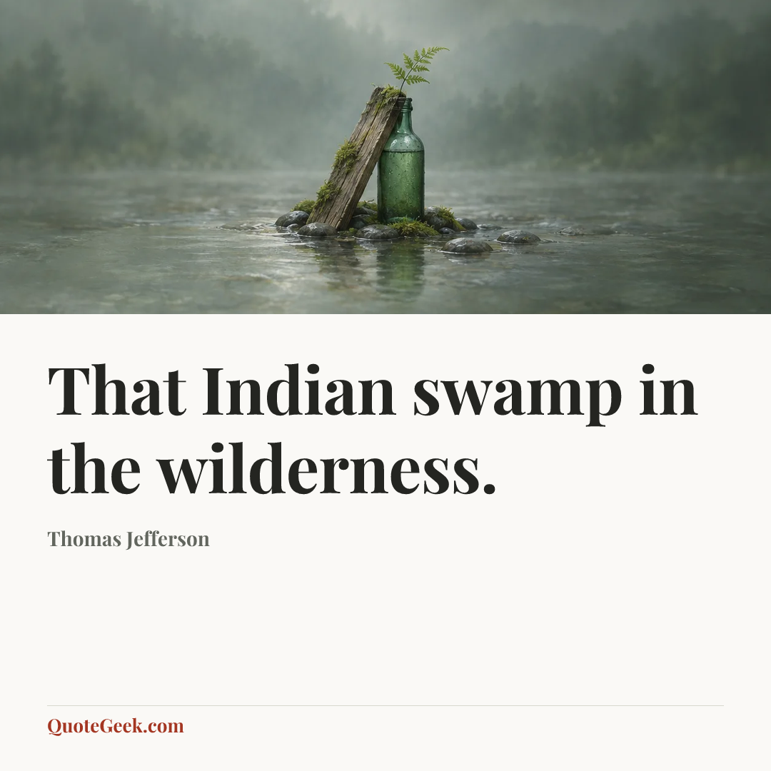 “That Indian swamp in the wilderness.” — Thomas Jefferson. Illustrated QuoteGeek card.
