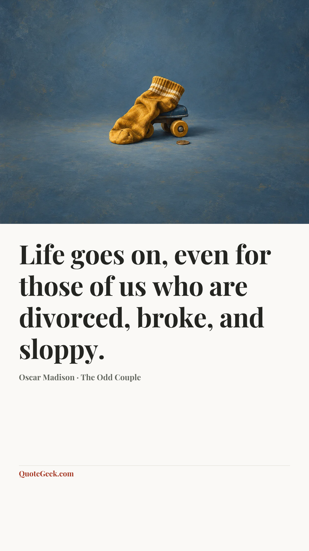 “Life goes on, even for those of us who are divorced, broke, and sloppy.” — Oscar Madison · The Odd Couple. Illustrated QuoteGeek card.