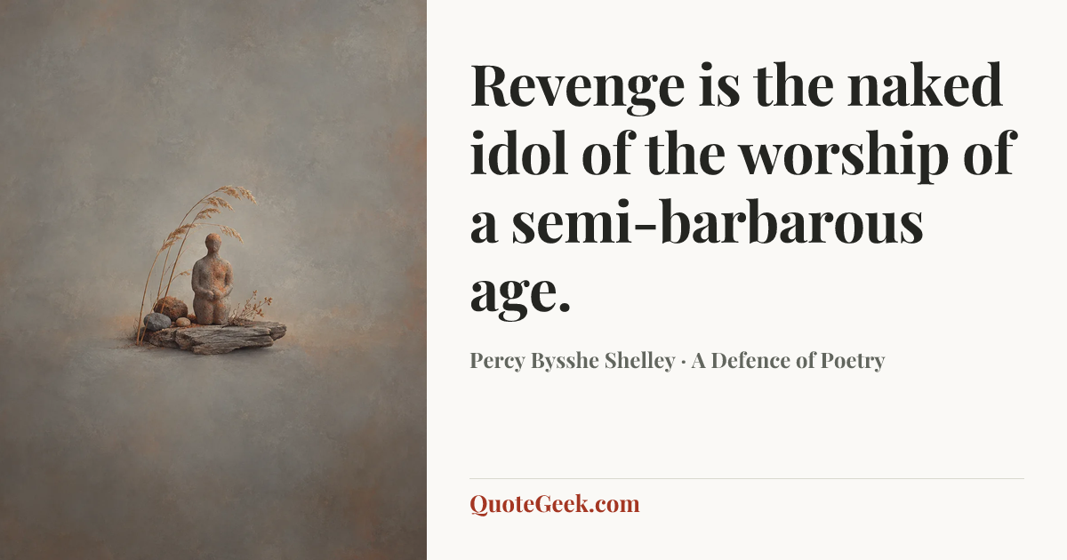 “Revenge is the naked idol of the worship of a semi-barbarous age.” — Percy Bysshe Shelley · A Defence of Poetry. Illustrated QuoteGeek card.
