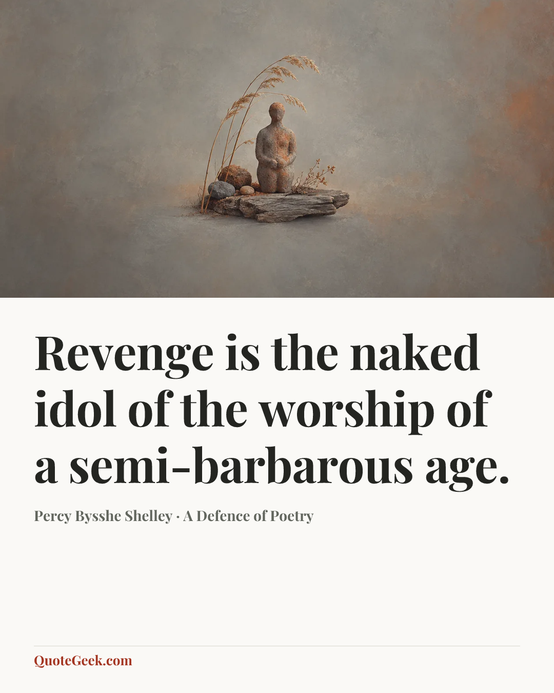 “Revenge is the naked idol of the worship of a semi-barbarous age.” — Percy Bysshe Shelley · A Defence of Poetry. Illustrated QuoteGeek card.