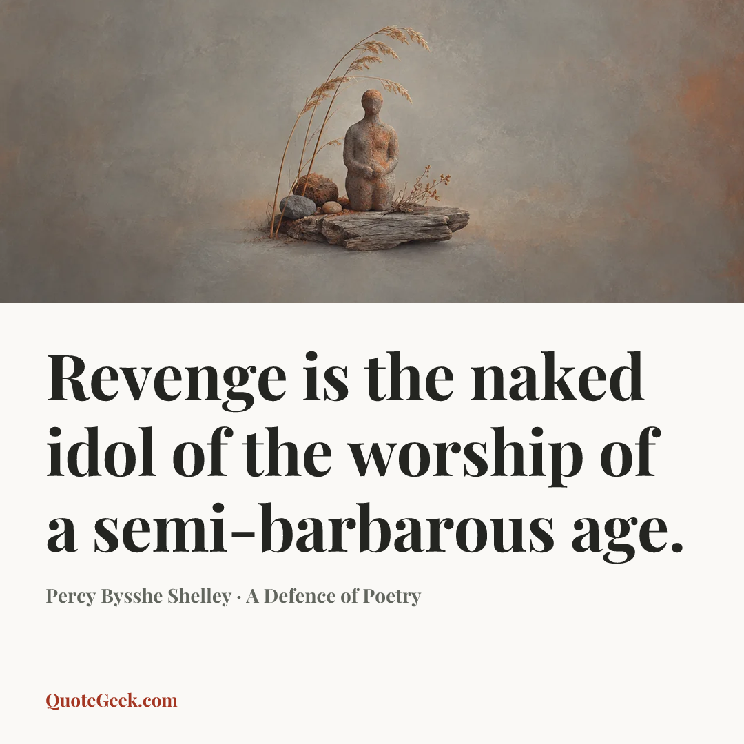 “Revenge is the naked idol of the worship of a semi-barbarous age.” — Percy Bysshe Shelley · A Defence of Poetry. Illustrated QuoteGeek card.