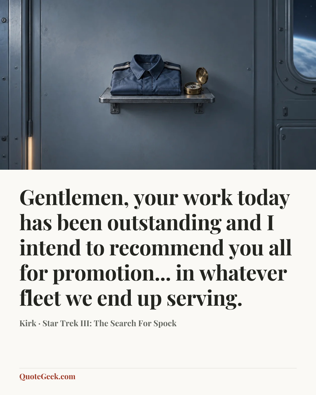 “Gentlemen, your work today has been outstanding and I intend to recommend you all for promotion... in whatever fleet we end up serving.” — Kirk · Star Trek III: The Search For Spock. Illustrated QuoteGeek card.