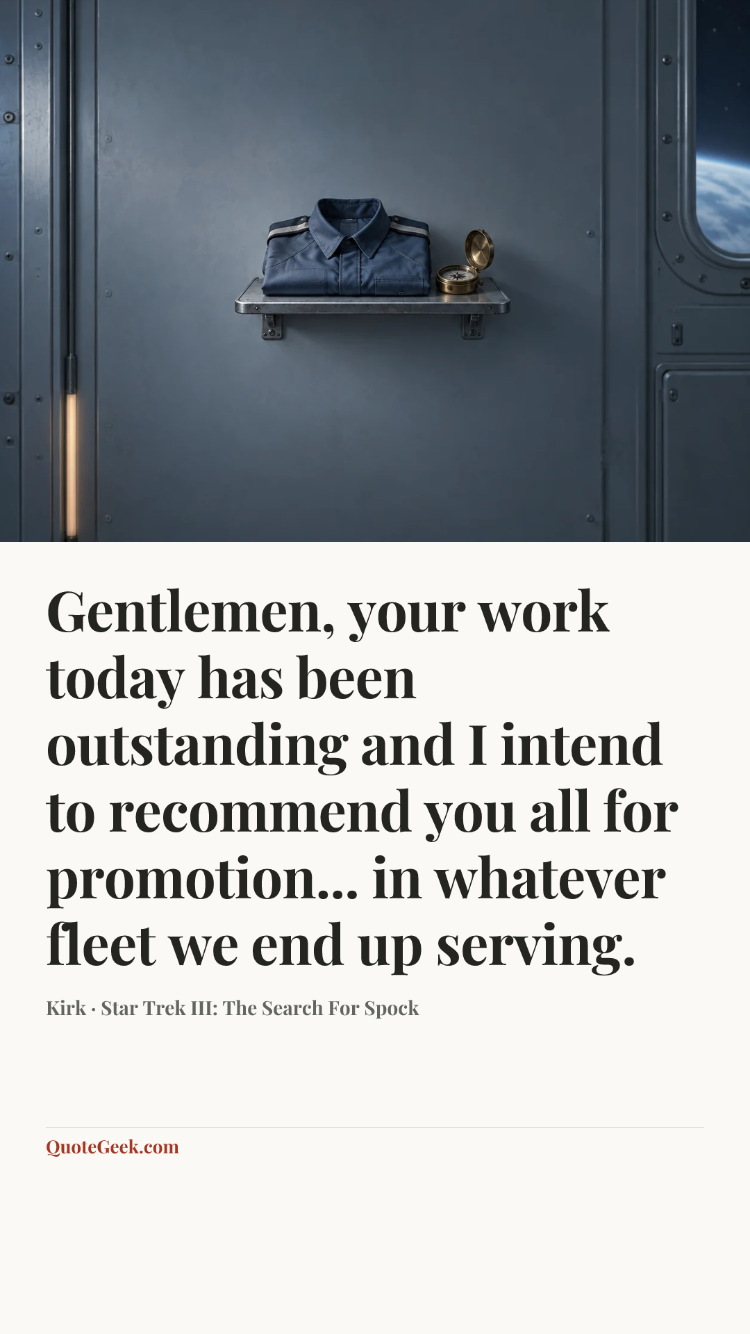 “Gentlemen, your work today has been outstanding and I intend to recommend you all for promotion... in whatever fleet we end up serving.” — Kirk · Star Trek III: The Search For Spock. Illustrated QuoteGeek card.