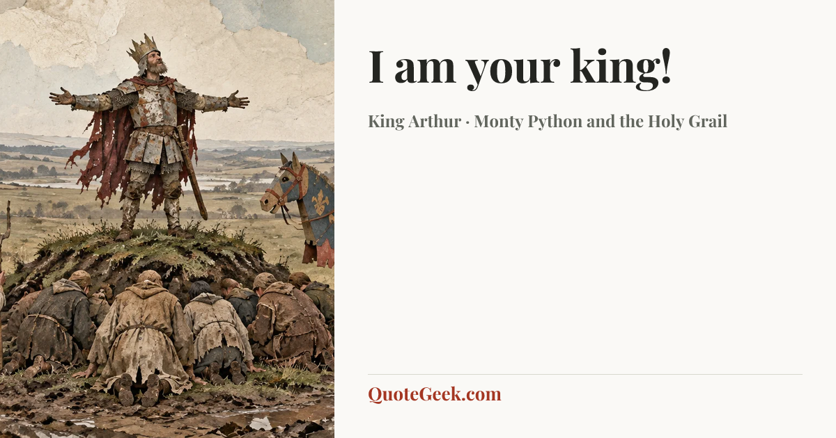 “I am your king!” — King Arthur · Monty Python and the Holy Grail. Illustrated QuoteGeek card.