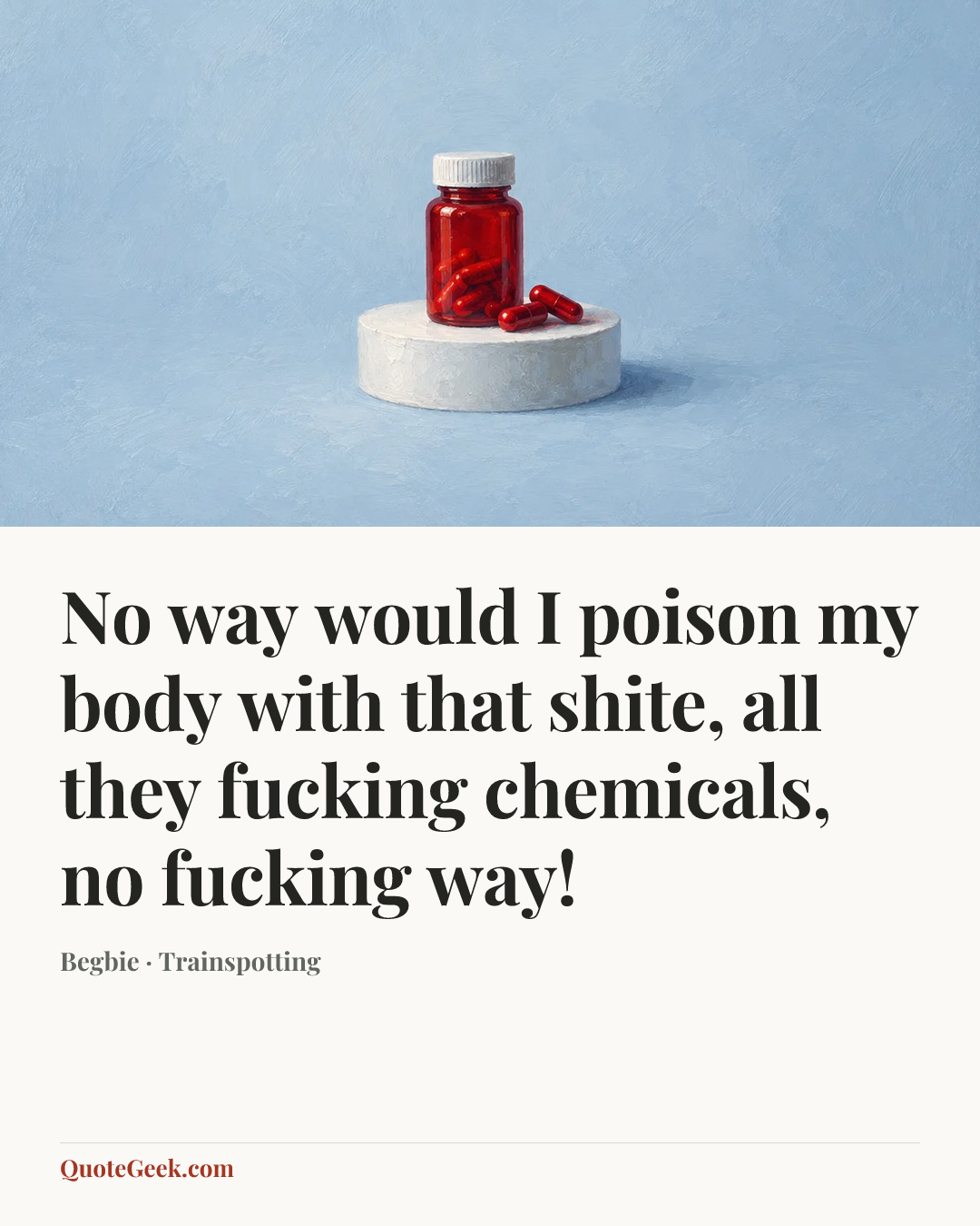 “No way would I poison my body with that shite, all they fucking chemicals, no fucking way!” — Begbie · Trainspotting. Illustrated QuoteGeek card.