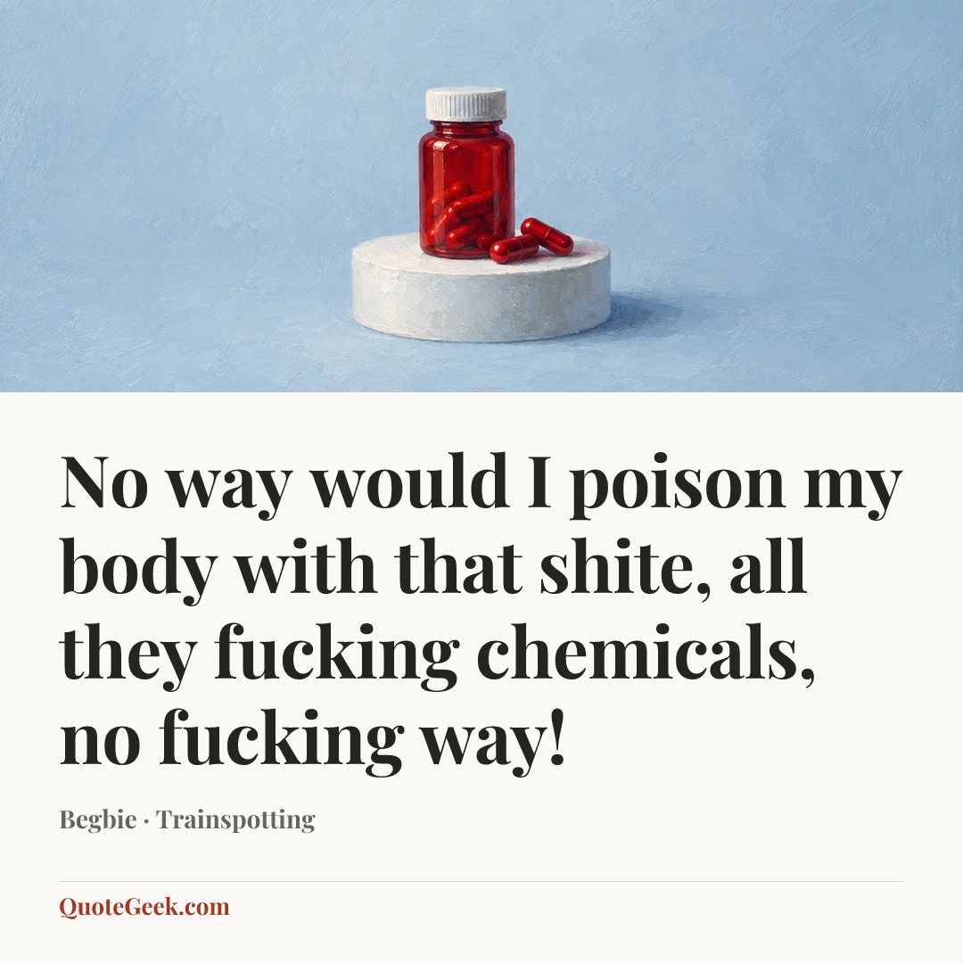 “No way would I poison my body with that shite, all they fucking chemicals, no fucking way!” — Begbie · Trainspotting. Illustrated QuoteGeek card.