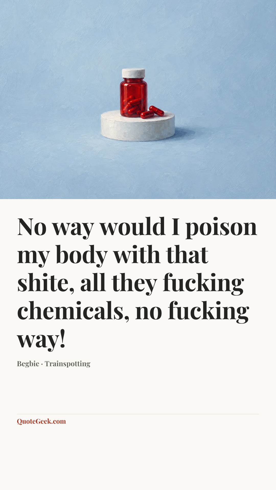 “No way would I poison my body with that shite, all they fucking chemicals, no fucking way!” — Begbie · Trainspotting. Illustrated QuoteGeek card.