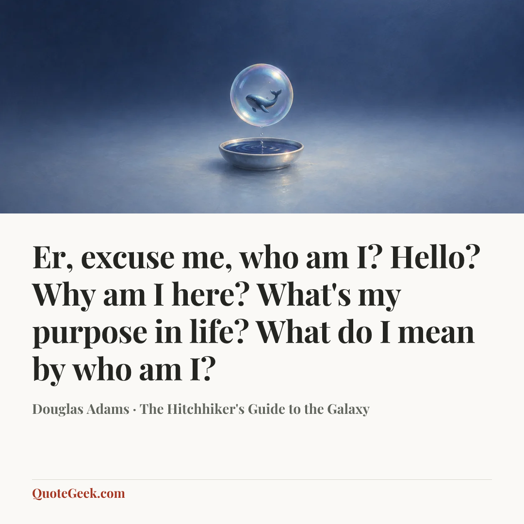 “Er, excuse me, who am I? Hello? Why am I here? What's my purpose in life? What do I mean by who am I?” — Douglas Adams · The Hitchhiker's Guide to the Galaxy. Illustrated QuoteGeek card.