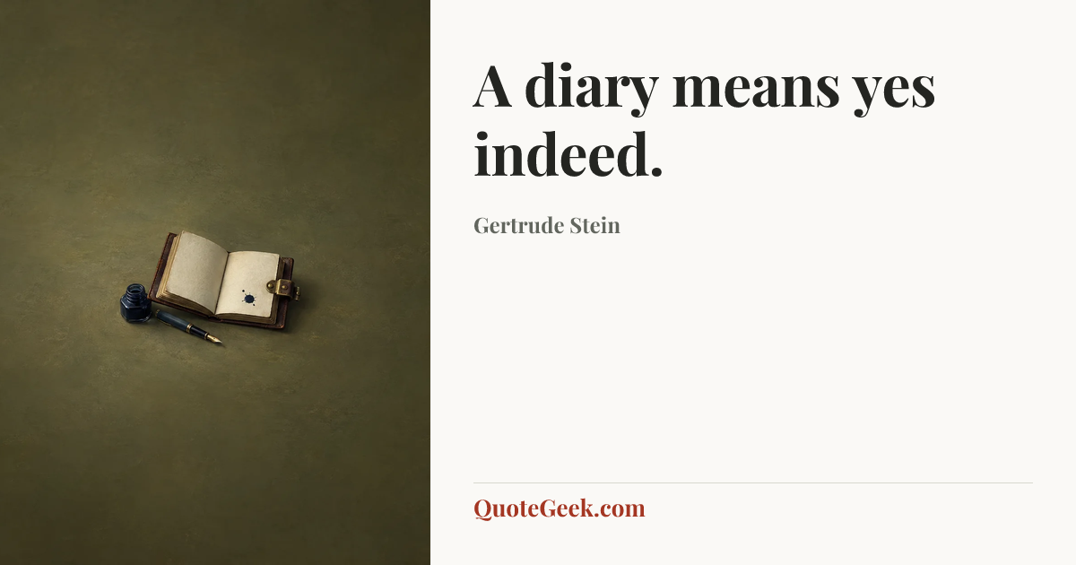 “A diary means yes indeed.” — Gertrude Stein. Illustrated QuoteGeek card.