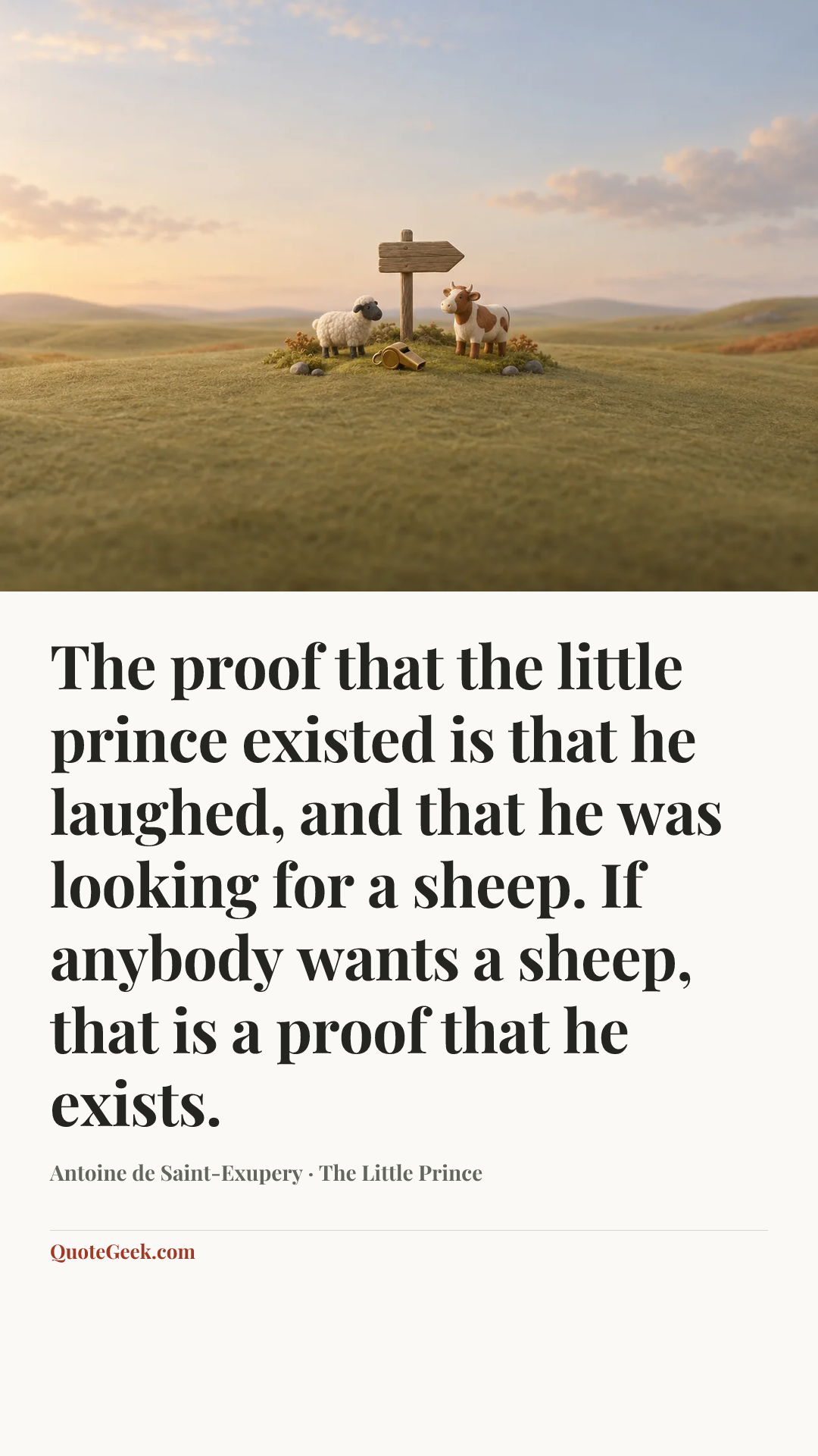 “The proof that the little prince existed is that he laughed, and that he was looking for a sheep. If anybody wants a sheep, that is a proof that he exists.” — Antoine de Saint-Exupery · The Little Prince. Illustrated QuoteGeek card.