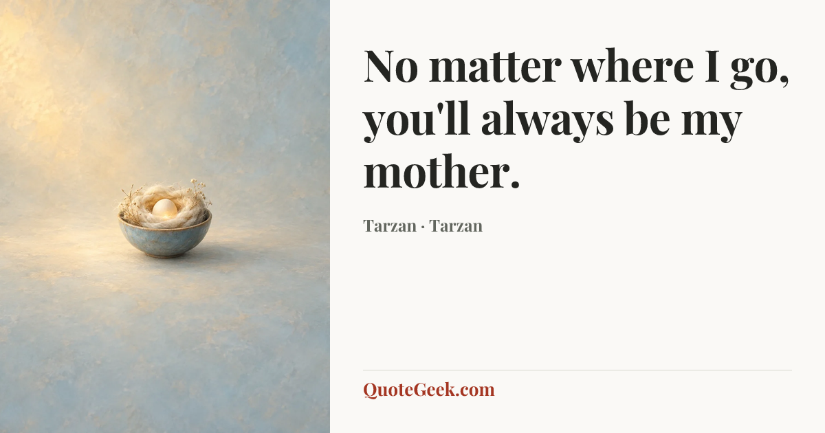 “No matter where I go, you'll always be my mother.” — Tarzan · Tarzan. Illustrated QuoteGeek card.