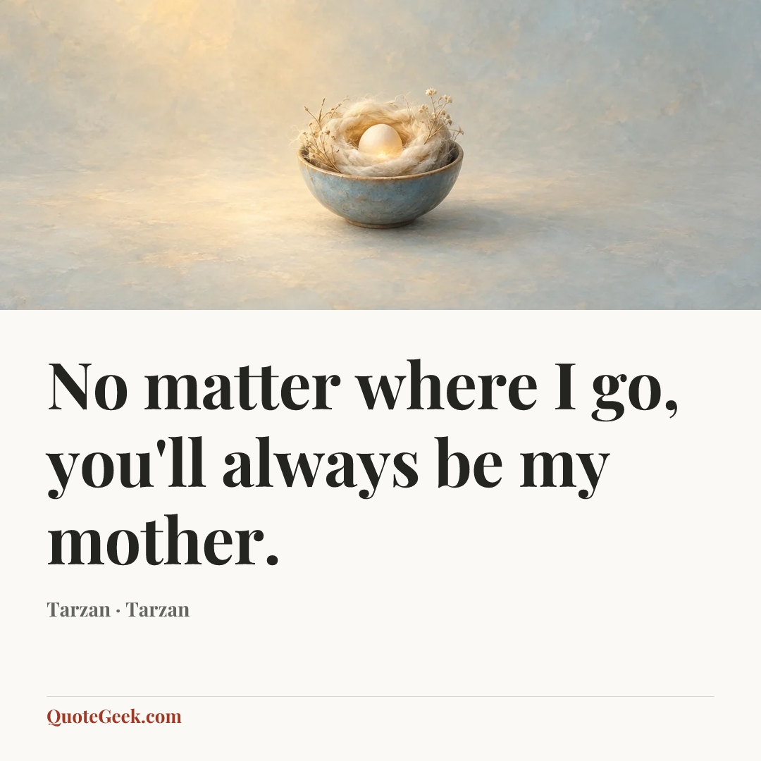 “No matter where I go, you'll always be my mother.” — Tarzan · Tarzan. Illustrated QuoteGeek card.