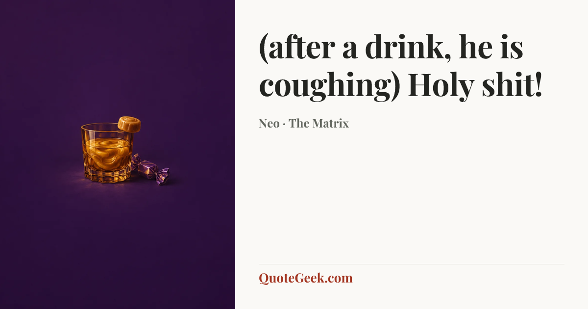 “(after a drink, he is coughing) Holy shit!” — Neo · The Matrix. Illustrated QuoteGeek card.
