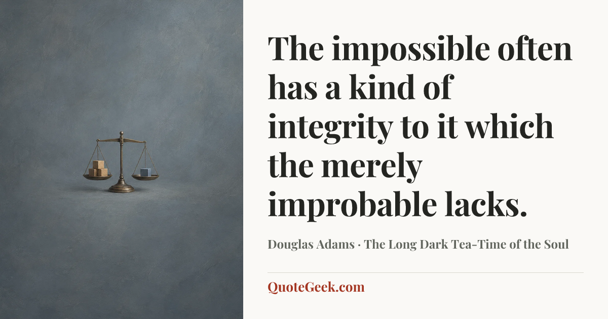 “The impossible often has a kind of integrity to it which the merely improbable lacks.” — Douglas Adams · The Long Dark Tea-Time of the Soul. Illustrated QuoteGeek card.