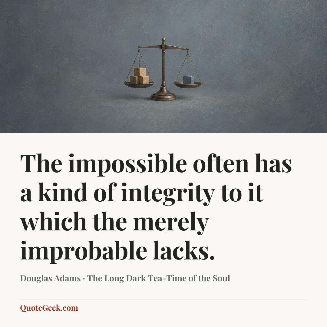 “The impossible often has a kind of integrity to it which the merely improbable lacks.” — Douglas Adams · The Long Dark Tea-Time of the Soul. Illustrated QuoteGeek card.