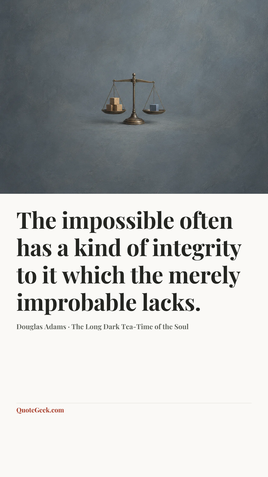 “The impossible often has a kind of integrity to it which the merely improbable lacks.” — Douglas Adams · The Long Dark Tea-Time of the Soul. Illustrated QuoteGeek card.