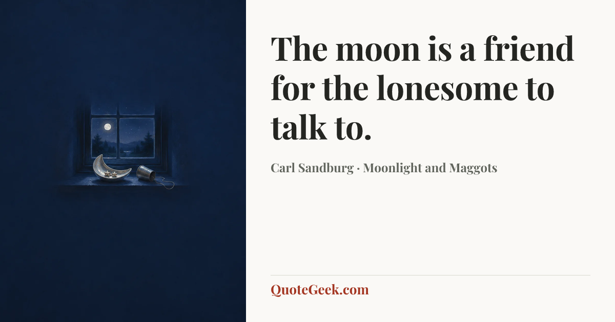 “The moon is a friend for the lonesome to talk to.” — Carl Sandburg · Moonlight and Maggots. Illustrated QuoteGeek card.