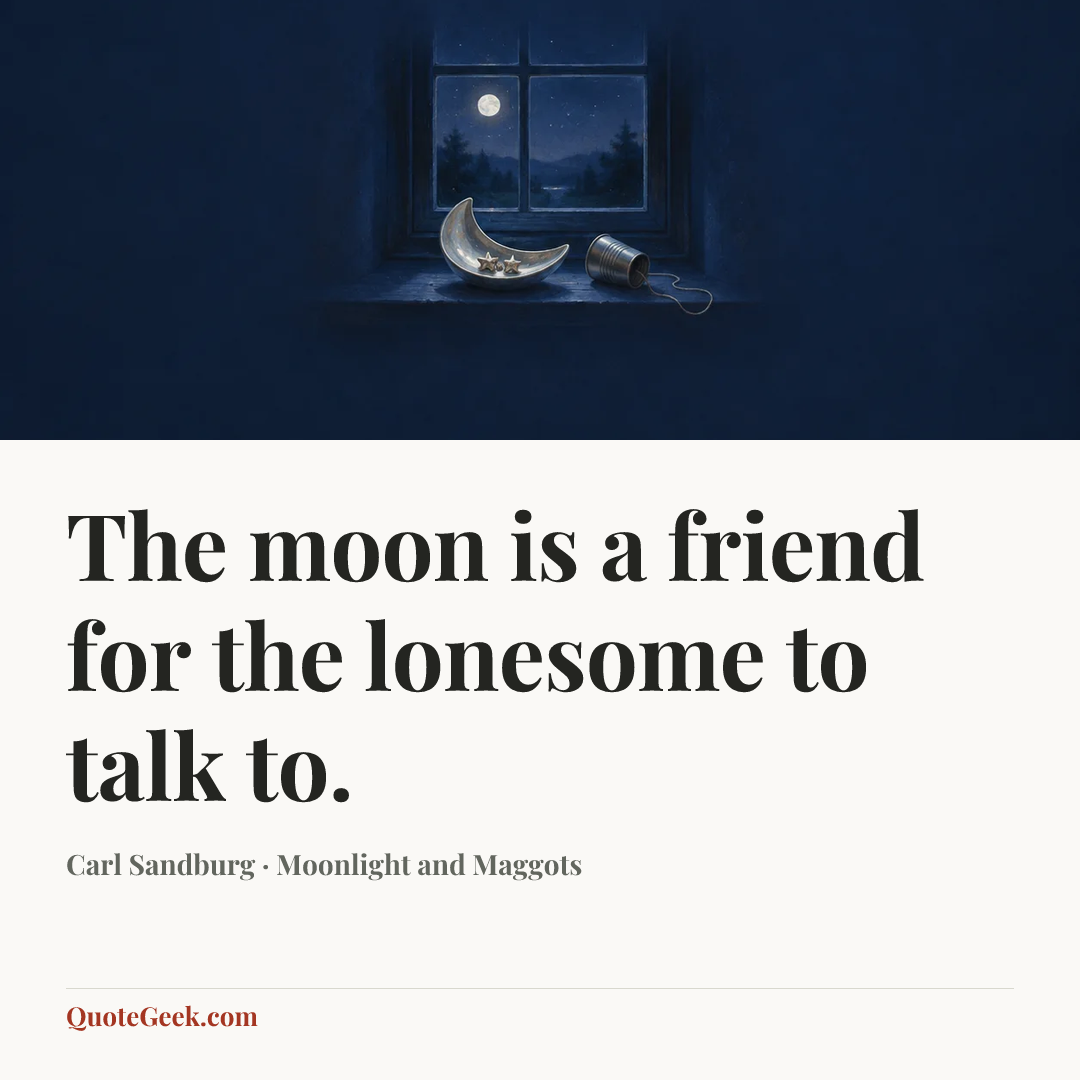 “The moon is a friend for the lonesome to talk to.” — Carl Sandburg · Moonlight and Maggots. Illustrated QuoteGeek card.
