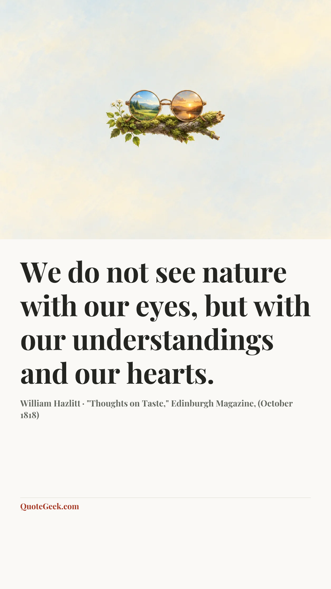 “We do not see nature with our eyes, but with our understandings and our hearts.” — William Hazlitt · "Thoughts on Taste," Edinburgh Magazine, (October 1818). Illustrated QuoteGeek card.