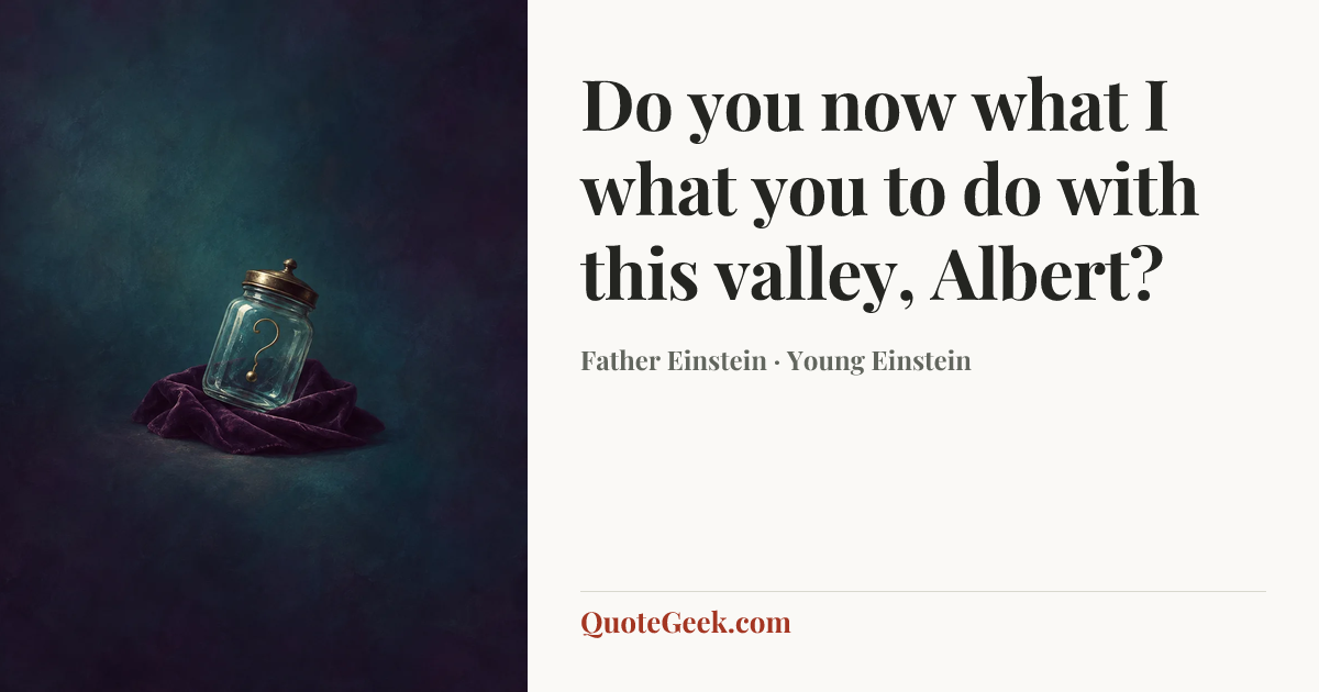 “Do you now what I what you to do with this valley, Albert?” — Father Einstein · Young Einstein. Illustrated QuoteGeek card.