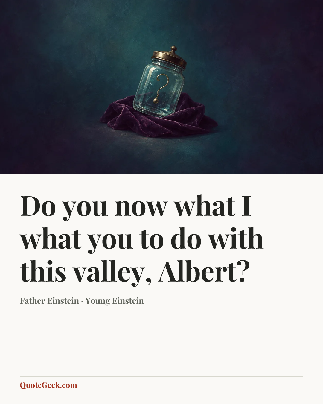 “Do you now what I what you to do with this valley, Albert?” — Father Einstein · Young Einstein. Illustrated QuoteGeek card.