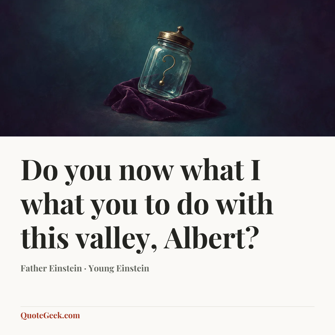 “Do you now what I what you to do with this valley, Albert?” — Father Einstein · Young Einstein. Illustrated QuoteGeek card.