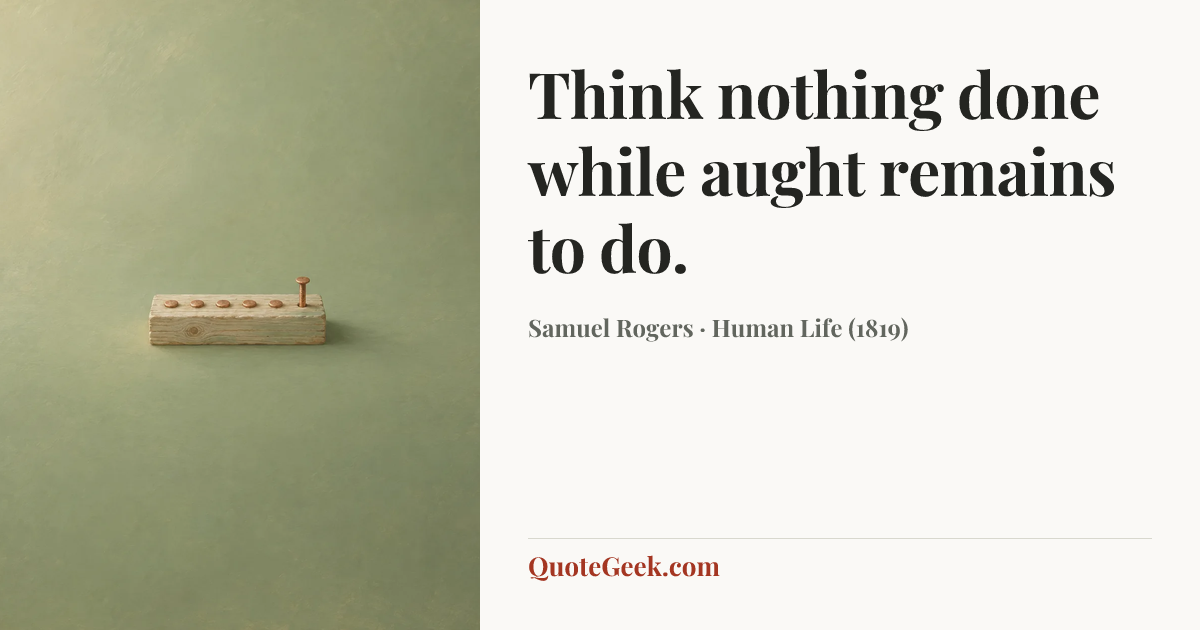 “Think nothing done while aught remains to do.” — Samuel Rogers · Human Life (1819). Illustrated QuoteGeek card.