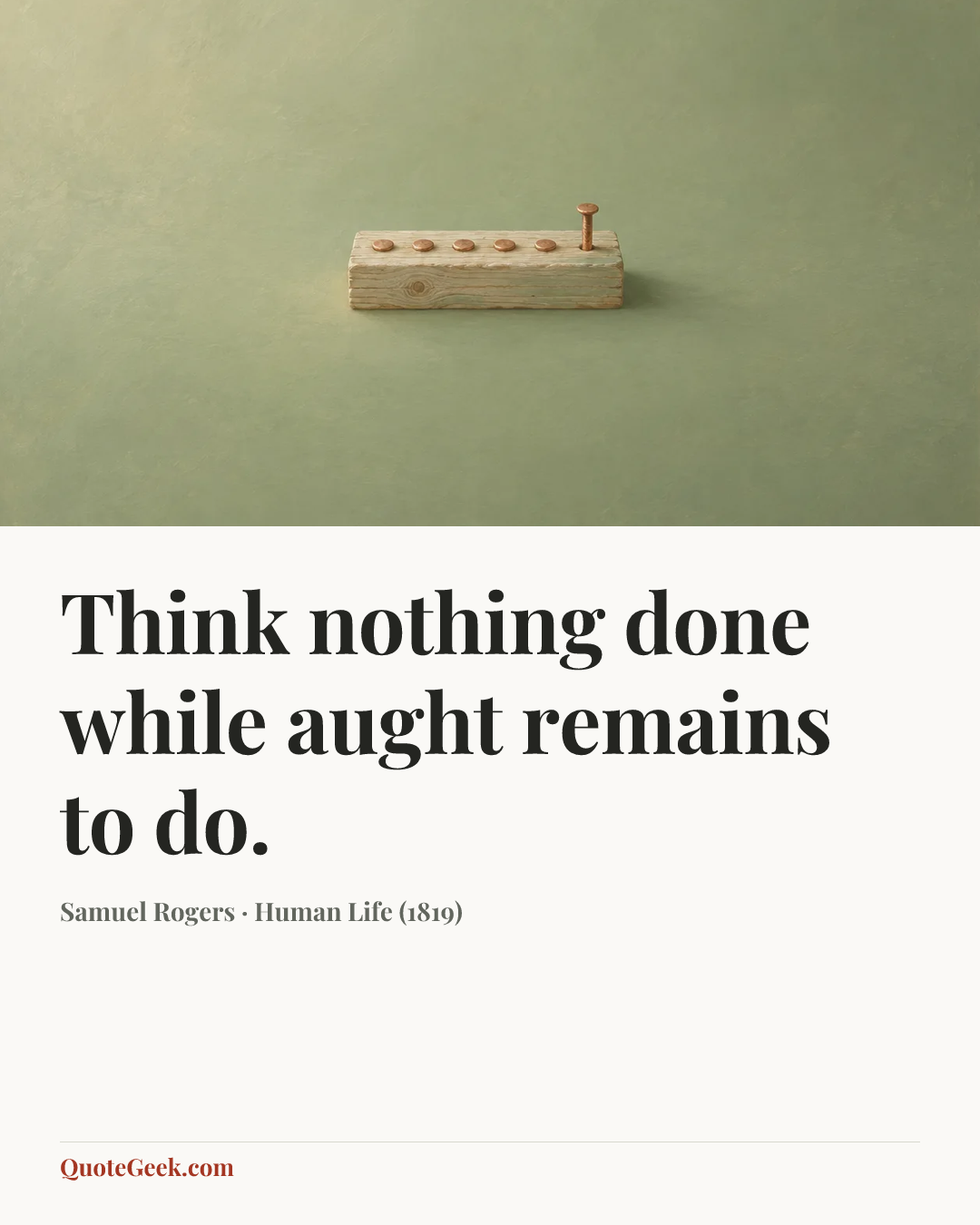 “Think nothing done while aught remains to do.” — Samuel Rogers · Human Life (1819). Illustrated QuoteGeek card.