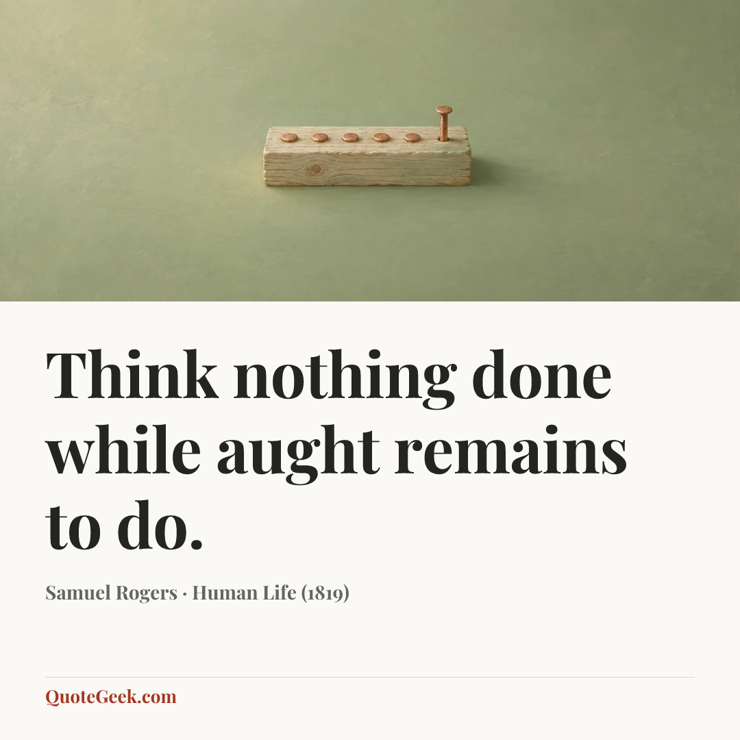 “Think nothing done while aught remains to do.” — Samuel Rogers · Human Life (1819). Illustrated QuoteGeek card.