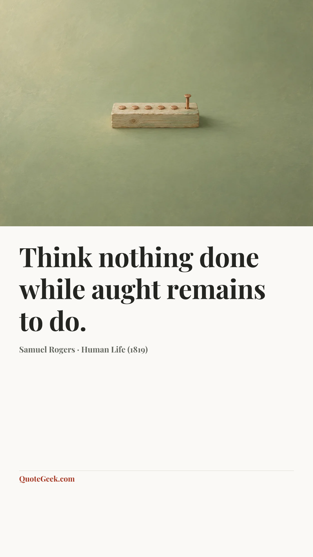 “Think nothing done while aught remains to do.” — Samuel Rogers · Human Life (1819). Illustrated QuoteGeek card.