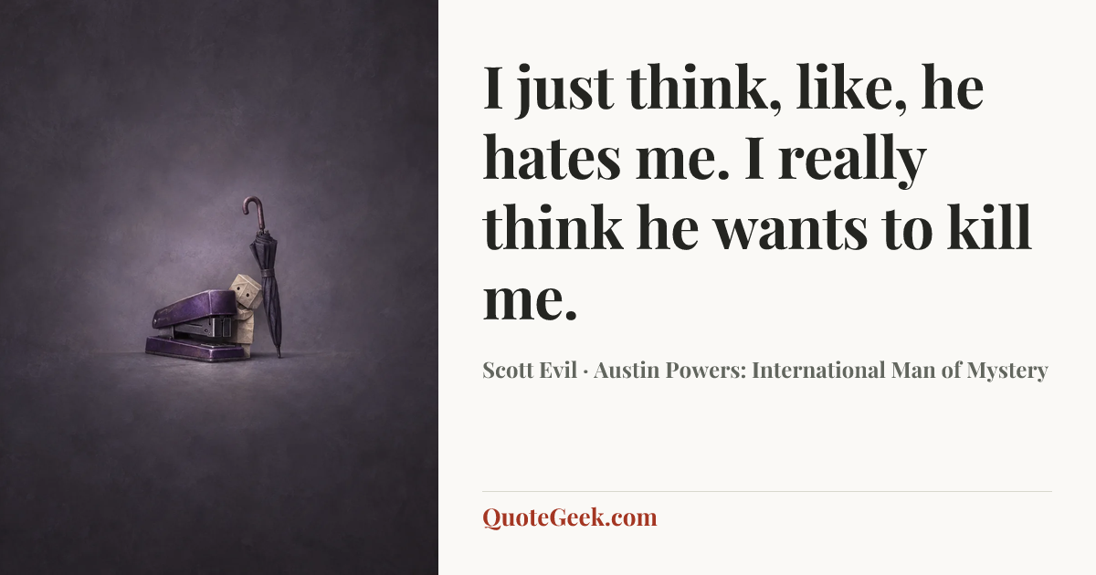 “I just think, like, he hates me. I really think he wants to kill me.” — Scott Evil · Austin Powers: International Man of Mystery. Illustrated QuoteGeek card.