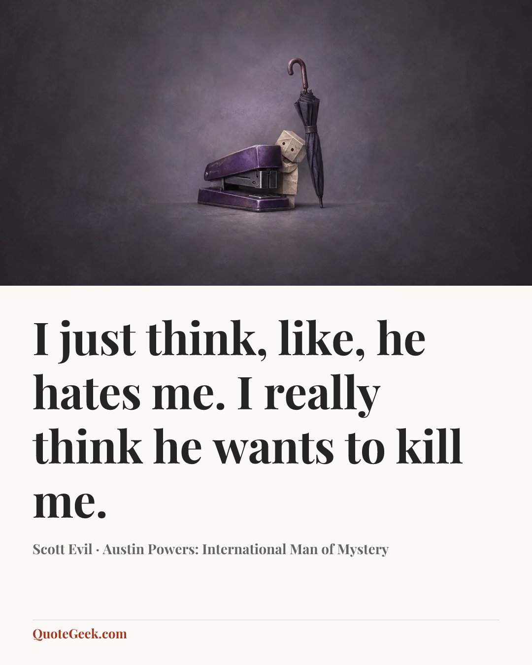 “I just think, like, he hates me. I really think he wants to kill me.” — Scott Evil · Austin Powers: International Man of Mystery. Illustrated QuoteGeek card.