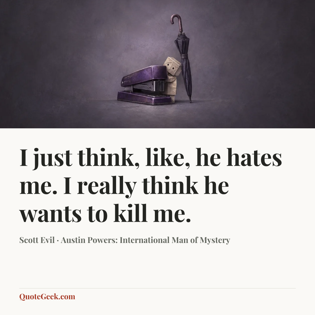 “I just think, like, he hates me. I really think he wants to kill me.” — Scott Evil · Austin Powers: International Man of Mystery. Illustrated QuoteGeek card.