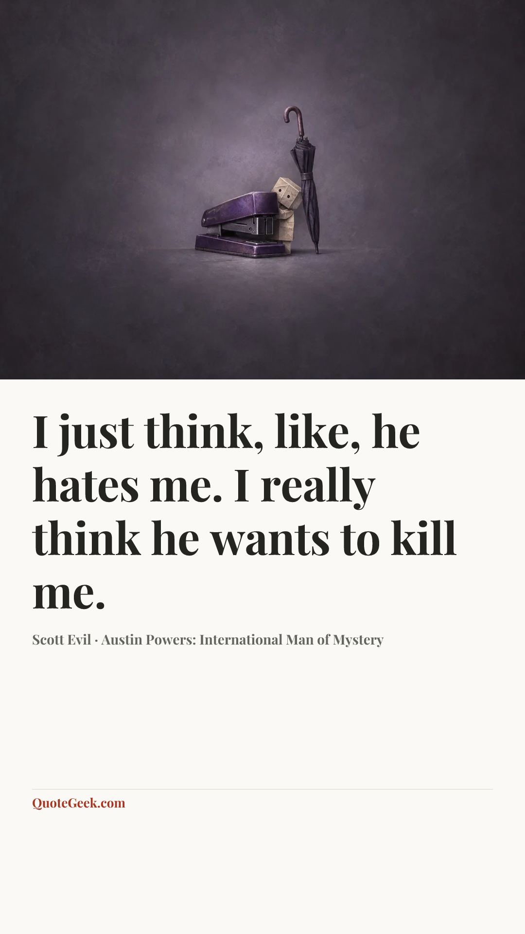 “I just think, like, he hates me. I really think he wants to kill me.” — Scott Evil · Austin Powers: International Man of Mystery. Illustrated QuoteGeek card.