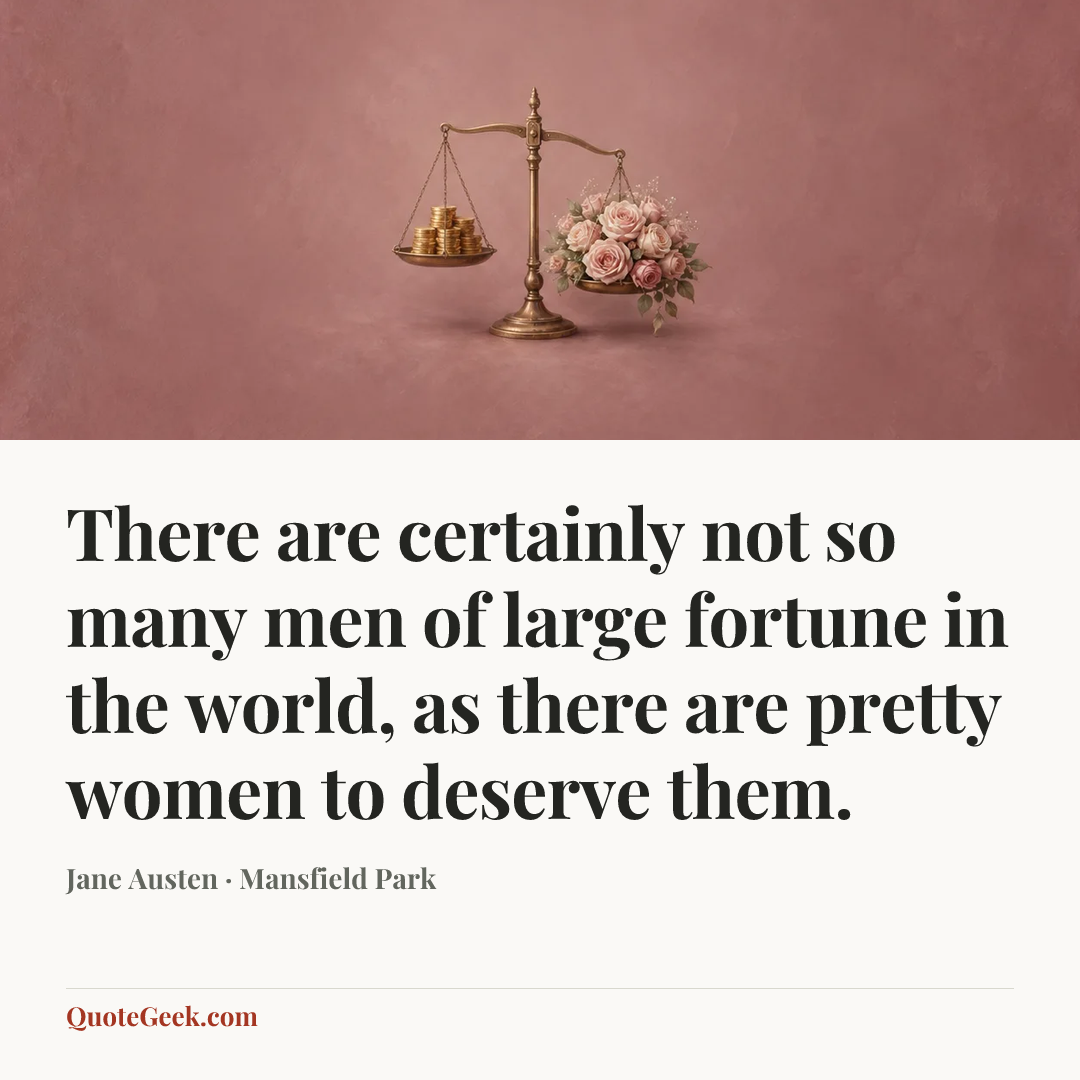 “There are certainly not so many men of large fortune in the world, as there are pretty women to deserve them.” — Jane Austen · Mansfield Park. Illustrated QuoteGeek card.