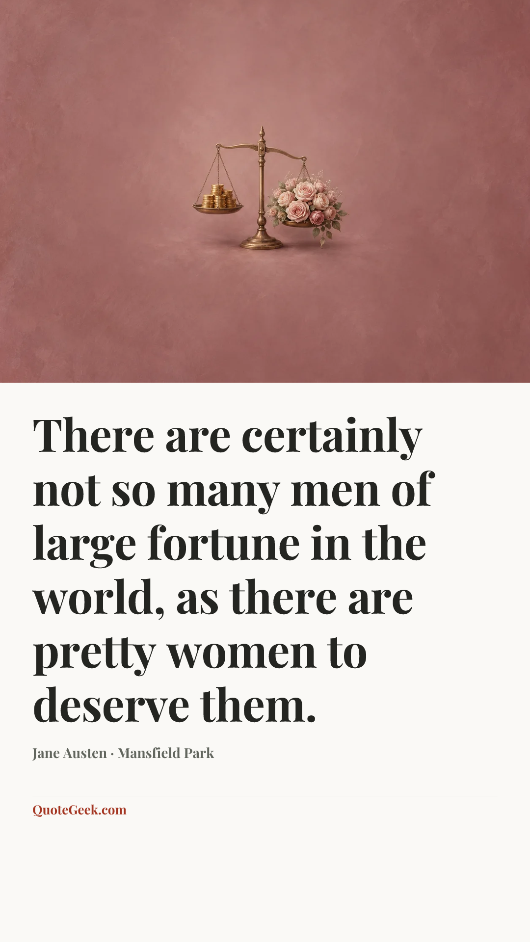 “There are certainly not so many men of large fortune in the world, as there are pretty women to deserve them.” — Jane Austen · Mansfield Park. Illustrated QuoteGeek card.