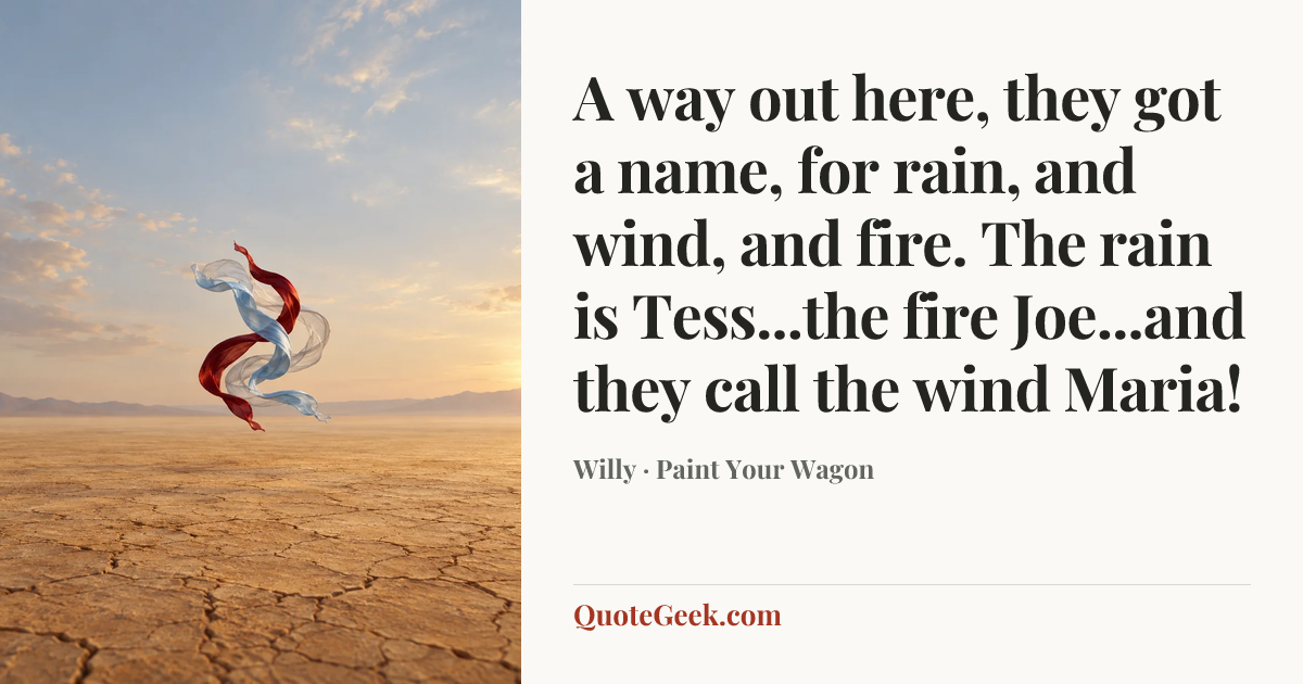 “A way out here, they got a name, for rain, and wind, and fire. The rain is Tess...the fire Joe...and they call the wind Maria!” — Willy · Paint Your Wagon. Illustrated QuoteGeek card.
